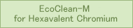 EcoClean-M for Hexavalent Chromium